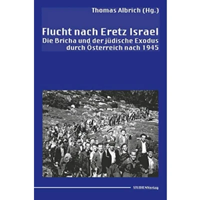 Abbildung von Flucht nach Eretz Israel: Die Bricha und der jüdische Exodus durch Österreich 1945