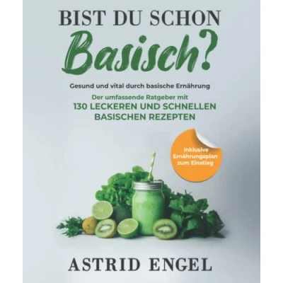 Abbildung von Bist du schon basisch? Gesund und vital durch basische Ernährung: Der umfassende Ratgeber mit 130 leckeren schnellen basischen Rezepten