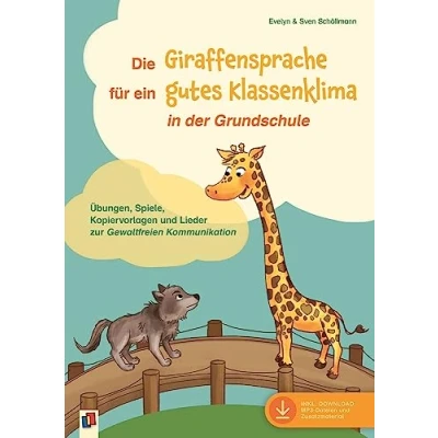 Abbildung von Die Giraffensprache für ein gutes Klassenklima​ in der Grundschule: Übungen, Spiele, Kopiervorlagen und Lieder zur Gewaltfreien Kommunikation