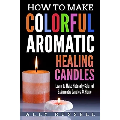 Abbildung von How to Make Colorful Aromatic Healing Candles: Learn Naturally &amp; Candles At Home