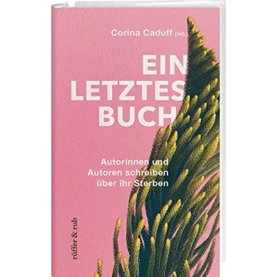 Abbildung von Ein letztes Buch: Autorinnen und Autoren schreiben über ihr Sterben