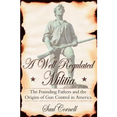 Abbildung von A Well Regulated Militia: the Founding Fathers and Origins of Gun Control in America