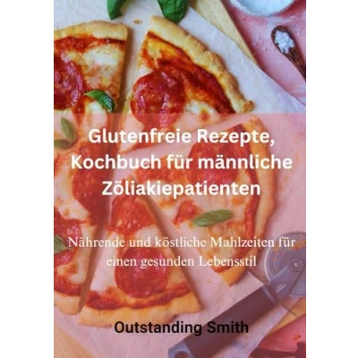 Abbildung von Glutenfreie Rezepte, Kochbuch für männliche Zöliakiepatienten: Nährende und köstliche Mahlzeiten einen gesunden Lebensstil