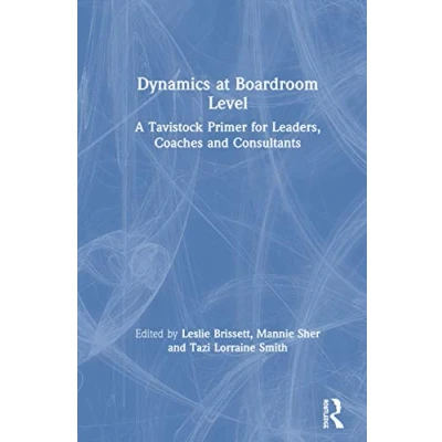 Abbildung von Dynamics at Boardroom Level: A Tavistock Primer for Leaders, Coaches and Consultants