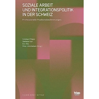 Abbildung von Soziale Arbeit und Integrationspolitik in der Schweiz: Professionelle Positionsbestimmungen (Soziale im Fokus)