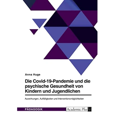 Abbildung von die Covid 19 Pandemie und psychische Gesundheit von Kindern Jugendlichen. Auswirkungen, Auffälligkeiten Interventionsmöglichkeiten