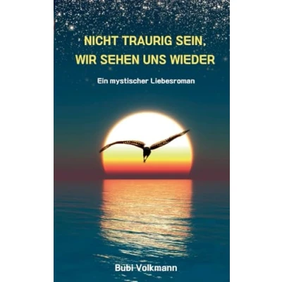 Abbildung von Nicht traurig sein, wir sehen uns wieder: Ein mystischer Liebesroman