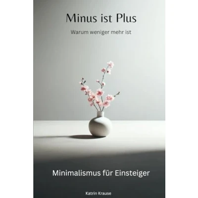 Abbildung von Minus ist Plus: Warum weniger mehr ist: Minimalismus für Einsteiger