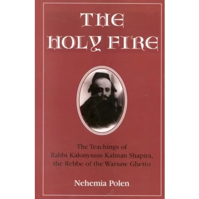 Abbildung von the Holy Fire: Teachings of Rabbi Kalonymus Kalman Shapira, Rebbe Warsaw Ghetto