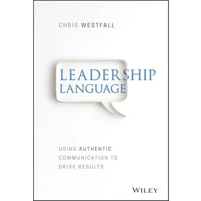 Abbildung von Leadership Language: Using Authentic Communication to Drive Results