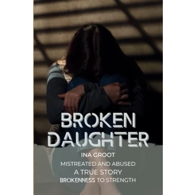 Abbildung von Broken Daughter: A true story: mistreated and abused. From brokenness to strength.