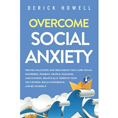 Abbildung von Overcome Social Anxiety: Proven Solutions and Treatments That Cure Disorders, Phobias, People Pleasing, Shyness. Drastically Improve Your Self Esteem, Build Confidence, Be Yourself