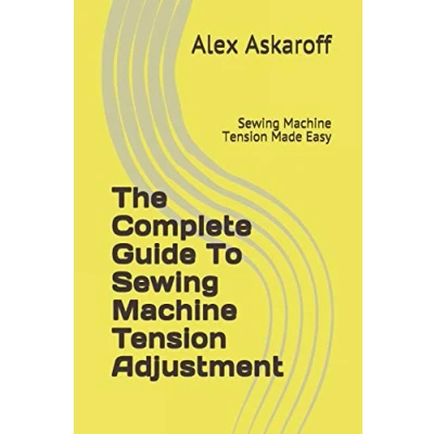 Abbildung von The Complete Guide To Sewing Machine Tension Adjustment: Made Easy (Sewing Pioneer Series)
