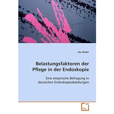 Abbildung von Belastungsfaktoren der Pflege in Endoskopie: eine empirische Befragung deutschen Endoskopieabteilungen