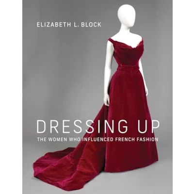 Abbildung von Dressing Up: The Women Who Influenced French Fashion