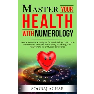 Abbildung von Master Your HEALTH With Numerology: Unlock Numerical Insights for Well Being, Overcome Depression, Activate Mind Body Harmony, and Rejuvenate ... Force (Life Mastery Using Numerology, Band 4)