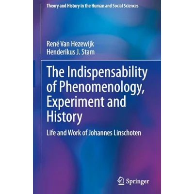 Abbildung von the Indispensability of Phenomenology, Experiment and History: Life Work Johannes Linschoten (Theory History in Human Social Sciences)