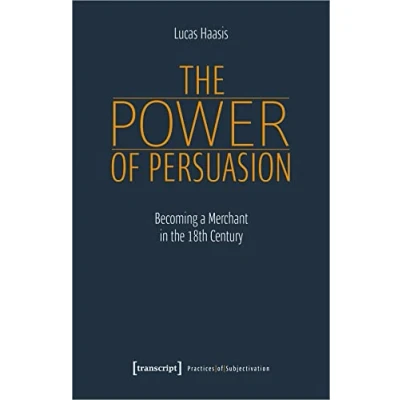 Abbildung von the Power of Persuasion: Becoming a Merchant in 18th Century (Praktiken der Subjektivierung)