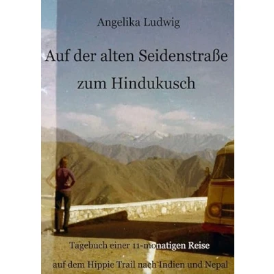 Abbildung von auf der alten Seidenstraße zum Hindukusch: Tagebuch einer 11 monatigen Reise dem Hippie Trail nach Indien und Nepal