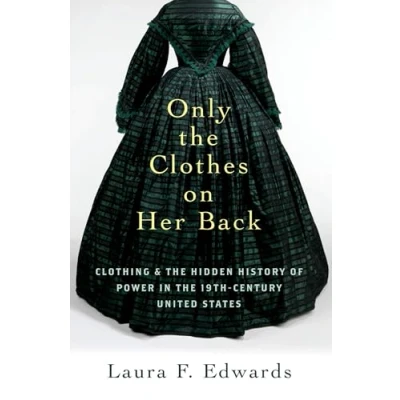 Abbildung von Only the Clothes on Her Back: Clothing and Hidden History of Power in Nineteenth Century United States