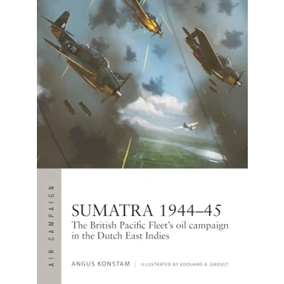 Abbildung von Sumatra 194445: the British Pacific Fleet&#039;s oil campaign in Dutch East Indies (Air Campaign)