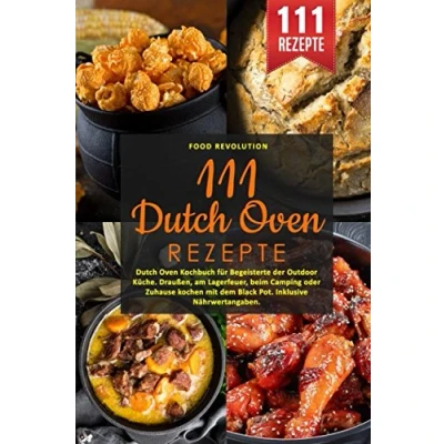Abbildung von 111 Dutch Oven Rezepte: Kochbuch für Begeisterte der Outdoor Küche. Draußen, am Lagerfeuer, beim Camping oder Zuhause kochen mit dem Black Pot. Inklusive Nährwertangaben