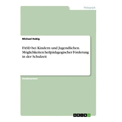 Abbildung von FASD bei Kindern und Jugendlichen. Möglichkeiten heilpädagogischer Förderung in der Schulzeit