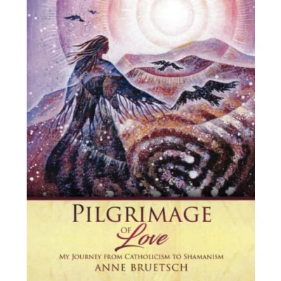 Abbildung von Pilgrimage of Love: My Journey from Catholicism to Shamanism