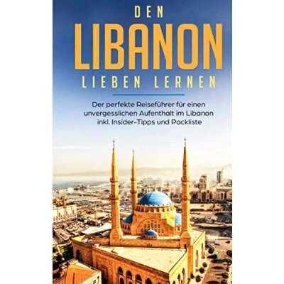 Abbildung von Den Libanon lieben lernen: Der perfekte Reiseführer für einen unvergesslichen Aufenthalt im inkl. Insider Tipps und Packliste