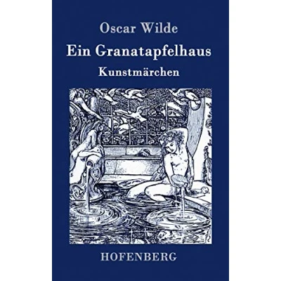 Abbildung von Ein Granatapfelhaus: Vier Kunstmärchen: Der junge König / Geburtstag Infantin Fischer und seine Seele Das Sternenkind