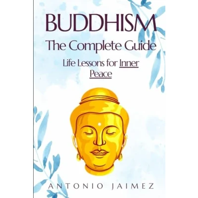 Abbildung von Buddhism, the Complete Guide: Life Lessons for Inner Peace (buddhism beginners book, buddism, buddhaism, intro to mindfulness, buddhist books, budism, buddishm, buddah zen, Band 1)