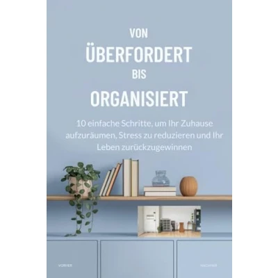 Abbildung von VON ÜBERFORDERT BIS ORGANISIERT: 10 einfache Schritte, um Ihr Zuhause aufzuräumen, Stress zu reduzieren und Leben zurückzugewinnen