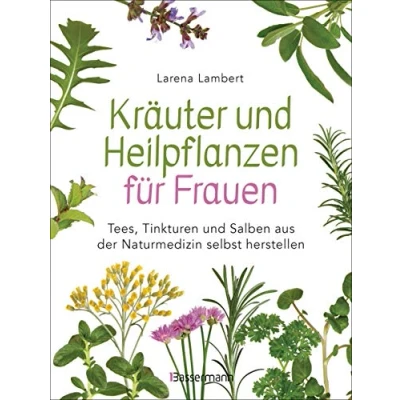 Abbildung von Kräuter und Heilpflanzen für Frauen: Tees, Tinkturen Salben aus der Naturmedizin selbst herstellen: Die besten Rezepte Gesundheit, Schönheit Wohlbefinden