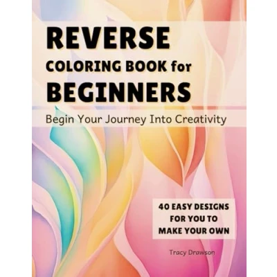 Abbildung von Reverse Coloring Book for Beginners: Begin Your Journey Into Creativity (Reverse Beginners)