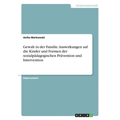 Abbildung von Gewalt in der Familie. Auswirkungen auf die Kinder und Formen sozialpädagogischen Prävention Intervention: Diplomarbeit
