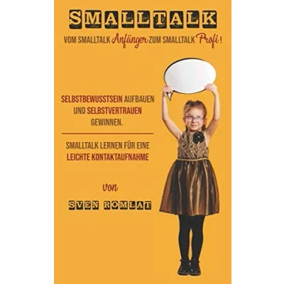 Abbildung von Smalltalk: Vom Smalltalk Anfänger zum Profi! Selbstbewusstsein aufbauen und Selbstvertrauen gewinnen. lernen für eine leichte Kontaktaufnahme