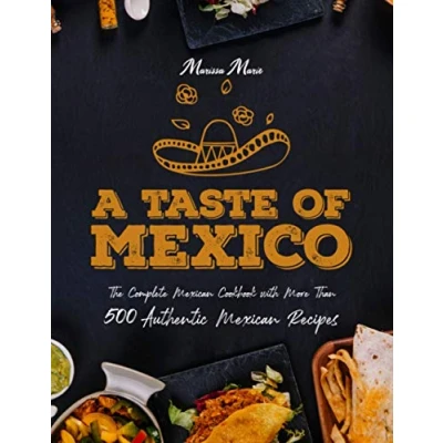 Abbildung von A Taste of Mexico: The Complete Mexican Cookbook With More Than 500 Authentic Recipes