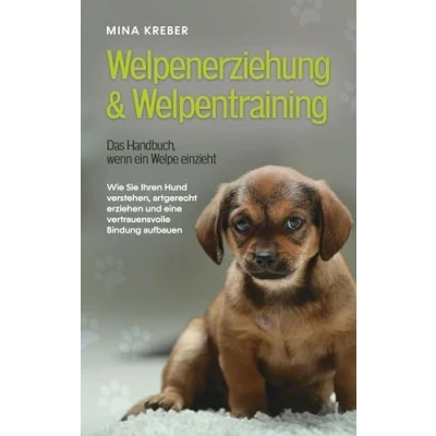 Abbildung von Welpenerziehung &amp; Welpentraining Das Handbuch, wenn ein Welpe einzieht: Wie Sie Ihren Hund verstehen, artgerecht erziehen und eine vertrauensvolle Bindung aufbauen