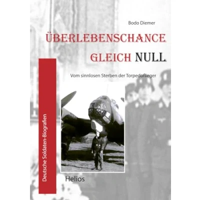 Abbildung von Überlebenschance gleich Null: Vom sinnlosen Sterben der Torpedoflieger (Deutsche Soldaten Biografien)