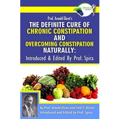 Abbildung von Prof. Arnold Ehret&#039;s the Definite Cure of Chronic Constipation and Overcoming Naturally: Introduced &amp; Edited by Spira