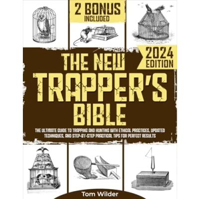 Abbildung von The New Trapper’s Bible: Ultimate Guide to Trapping and Hunting with Ethical Practices, Updated Techniques, Step by Practical Tips for Perfect Results