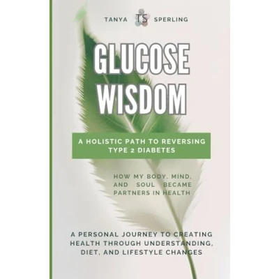 Abbildung von Glucose Wisdom: A Holistic Path to Reversing Type 2 Diabetes: Personal Journey Creating Health Through Understanding, Diet, and Lifestyle Changes