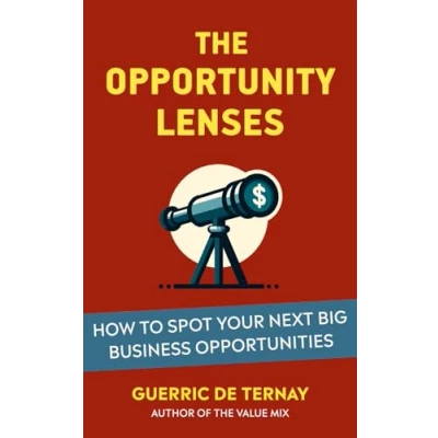 Abbildung von The Opportunity Lenses: How Spot Your Next Big Business Opportunities (From Market to Value Proposition)