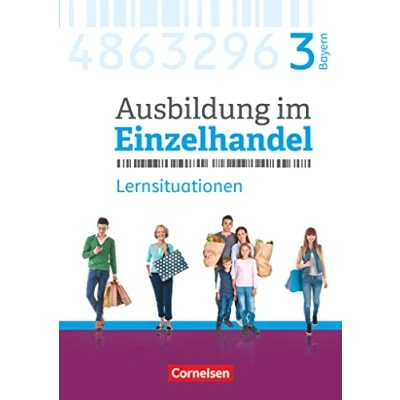 Abbildung von Ausbildung im Einzelhandel Ausgabe 2017 Bayern 3. Ausbildungsjahr: Arbeitsbuch mit Lernsituationen