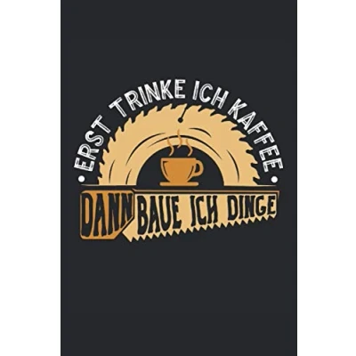 Abbildung von ERST TRINKE ICH KAFFEE DANN BAUE DINGE NOTIZBUCH: Schreiner Notizbuch Toller linierter Notizblock für und Tischler 120 linierte ... Din A5 Geschenk den Meister oder Azubi.