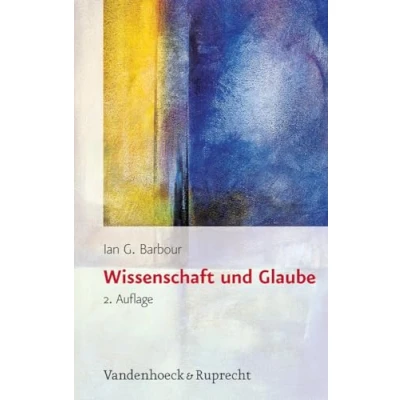 Abbildung von Wissenschaft und Glaube. Historische zeitgenössische Aspekte (Religion, Theologie Naturwissenschaft /Religion, Theology, and Natural Science, Band 1)