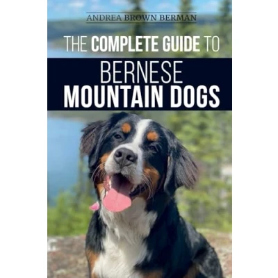 Abbildung von The Complete Guide to Bernese Mountain Dogs: Selecting, Preparing For, Training, Feeding, Socializing, and Loving Your New Berner Puppy