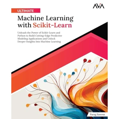 Abbildung von Ultimate Machine Learning with Scikit Learn: Unleash the Power of Learn and Python to Build Cutting Edge Predictive Modeling Applications ... Into (English Edition)