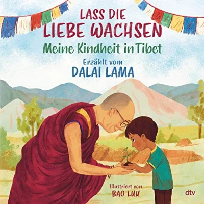 Abbildung von Lass die Liebe wachsen Meine Kindheit in Tibet: Liebevoll illustriertes Bilderbuch zum Thema Freundlichkeit ab 5