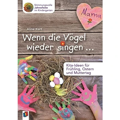 Abbildung von Wenn die Vögel wieder singen …: Kita Ideen für Frühling, Ostern und Muttertag (Stimmungsvolle Jahresfeste im Kindergarten)